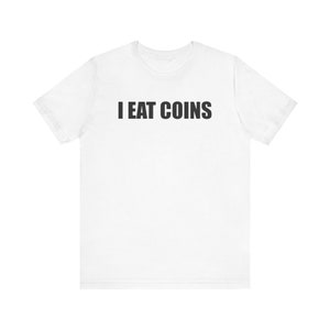 I Eat Coins Shirt, Funny Meme Shirt, Coin Collecting Shirt, Numismatist Shirt, Oddly Specific Shirt, Weird Shirt, Ironic Shirt, Gag Gift White
