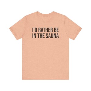 Sauna Shirt, Sauna Gift, Sauna Lover Gift, Sauna T-Shirt, I'd Rather Be In The Sauna image 10