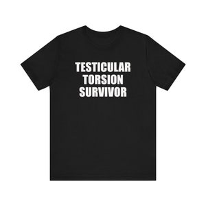 Testicular Torsion Survivor Shirt, Oddly Specific Shirt, Funny Meme Shirt, Urology Shirt, Weird Shirt, Inappropriate Shirt That Go Hard
