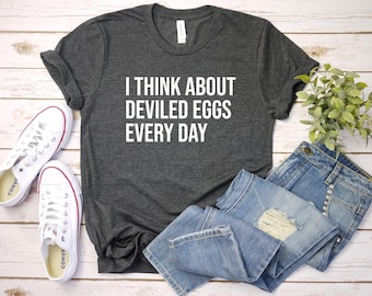 I Think About Deviled Eggs Every Day, Deviled Egg Shirt, Funny Thanksgiving Dinner T-Shirt, Sarcastic Friendsgiving T Shirt, Food Humor Tee