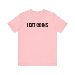 I Eat Coins Shirt, Funny Meme Shirt, Coin Collecting Shirt, Numismatist Shirt, Oddly Specific Shirt, Weird Shirt, Ironic Shirt, Gag Gift Pink