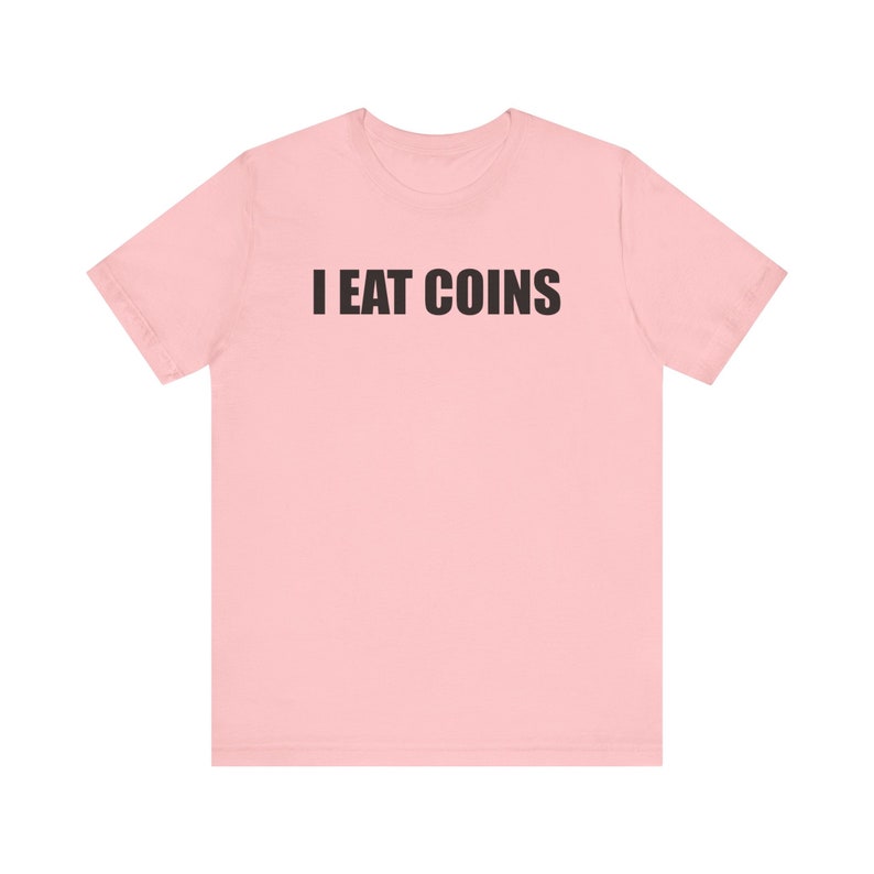 I Eat Coins Shirt, Funny Meme Shirt, Coin Collecting Shirt, Numismatist Shirt, Oddly Specific Shirt, Weird Shirt, Ironic Shirt, Gag Gift Pink