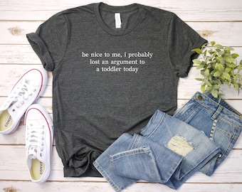 Wees aardig voor me, ik heb waarschijnlijk vandaag een ruzie met een peuter verloren. T-shirt, grappig T-shirt voor moeders, humoristisch T-shirt voor ouders, cadeau voor moeders.