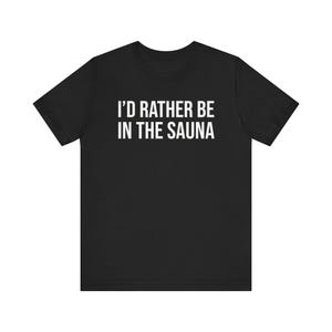 Sauna Shirt, Sauna Gift, Sauna Lover Gift, Sauna T-Shirt, I'd Rather Be In The Sauna image 4