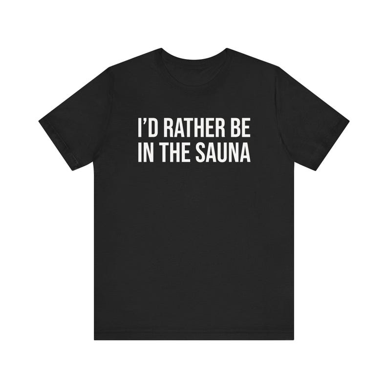 Sauna Shirt, Sauna Gift, Sauna Lover Gift, Sauna T-Shirt, I'd Rather Be In The Sauna image 4