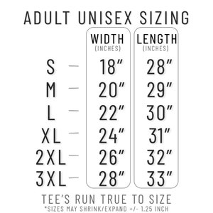 May include: A white graphic with black text detailing adult unisex sizing for t-shirts. The chart lists sizes S through 3XL, with width and length measurements in inches. The text reads "TEE'S RUN TRUE TO SIZE."