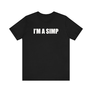 I&#39;m a Simp Shirt, Funny Meme Shirt, Shirt that go hard, Y2K Shirt, Gag Gift For Him, Ironic Shirt, Sarcastic Shirt, Funny Men T-Shirt