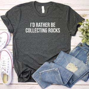 Rock Collector Shirt, Funny Geologist Gift, Science Shirt, Rock Lover Shirt, Rockhound Shirt, I&#39;d Rather Be Collecting Rocks Shirt