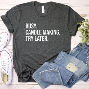 Candle Making Shirt, Candle Making Gift, Candle Maker Shirt, Candle Maker Gift, Candle Shirt, Candle Lover, Busy Candle Making Try Later