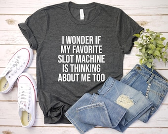 Funny Slot Machine Lover T Shirt, Gambling Addict Tee, Casino Enthusiast Gift, I Wonder If My Favorite Slot Machine Is Thinking About Me Too