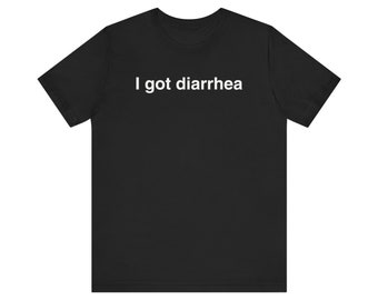 I Got Diarrhea Shirt, Oddly Specific Shirt, Funny Meme Shirt, Gag Gift, Offensive Shirt, Inappropriate Shirt, Ironic Shirt, Weird Shirt