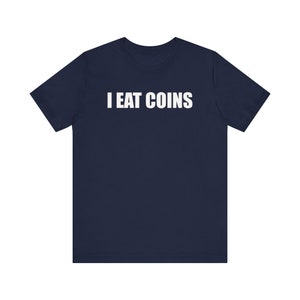 I Eat Coins Shirt, Funny Meme Shirt, Coin Collecting Shirt, Numismatist Shirt, Oddly Specific Shirt, Weird Shirt, Ironic Shirt, Gag Gift Navy