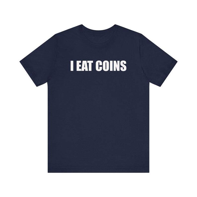 I Eat Coins Shirt, Funny Meme Shirt, Coin Collecting Shirt, Numismatist Shirt, Oddly Specific Shirt, Weird Shirt, Ironic Shirt, Gag Gift Navy