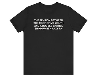 Funny Meme Shirt, The Tension Between My Mouth And A Shotgun, Oddly Specific Shirt, Ironic Shirt, Unhinged Shirt, Dark Humor Shirt, Gag Gift