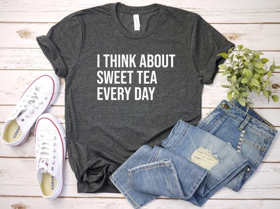Sweet Tea Shirt, Sweet Tea Lover Gift, Tea Lover Shirt, I Think About Sweet Tea Every Day