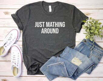 Math Shirt, Just Mathing Around Shirt, Funny Math Teacher Shirt, Math Lover Gift, Mathematician Shirt, Funny Pun Shirt, Math Dad Joke Shirt