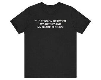 Funny Meme Shirt, The Tension Between My Artery And My Blade, Oddly Specific Shirt, Ironic Shirt, Unhinged Shirt, Dark Humor Shirt, Gag Gift