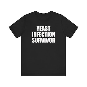 Yeast Infection Survivor Shirt, Oddly Specific Shirt, Unhinged Shirt, Funny Meme Shirt, Weird Shirt, Shirt That Go Hard, Inappropriate Shirt