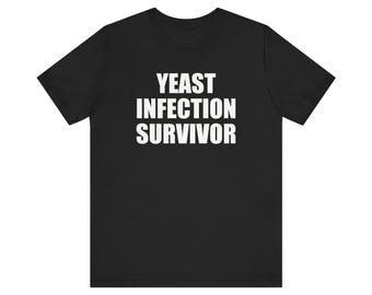 Yeast Infection Survivor Shirt, Oddly Specific Shirt, Unhinged Shirt, Funny Meme Shirt, Weird Shirt, Shirt That Go Hard, Inappropriate Shirt