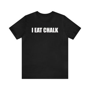 I Eat Chalk Shirt, Funny Meme Shirt, Gymnastics Shirt, Rock Climbing Shirt, Weightlifting Shirt, Teacher Shirt, Oddly Specific Shirt