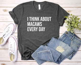 Macaw Shirt, Parrot Shirt, Parrot Lover Gift, Pet Bird Shirt, I Think About Macaws Every Day Shirt