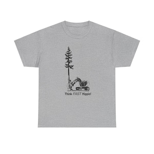 May include: A gray t-shirt with a black illustration of a tree being felled by a small excavator. The text "Think FAST Hippie!" is printed below the illustration.