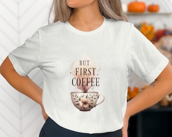 But First Coffee T-Shirt, Floral Coffee Lovers Tee, Café Culture Shirt, Morning Coffee Graphic Tee, Cute Coffee Cup T-Shirt