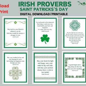May include: Printable set of six green and white cards with Irish proverbs. Each card features a shamrock design and a different proverb. The proverbs are: "May lack be your friend in whatever you do, And may trouble be always a stranger to you.", "For each petal on the shamrock, This brings a wish your way Good health, good luck, and happiness For today and every day.", "May the road rise up to meet you May the wind be always at your back May the sunshine warm upon your face. The rains fall soft upon your fields And until we meet again. May God hold you in the palm of His hand.", "May your troubles be less and your blessings be more. And nothing but happiness come through your door.", "May your heart be light and happy, may your smile be big and wide. and may your pockets always have a coin or two inside!", "A good laugh and a long sleep are the two best cures for anything."