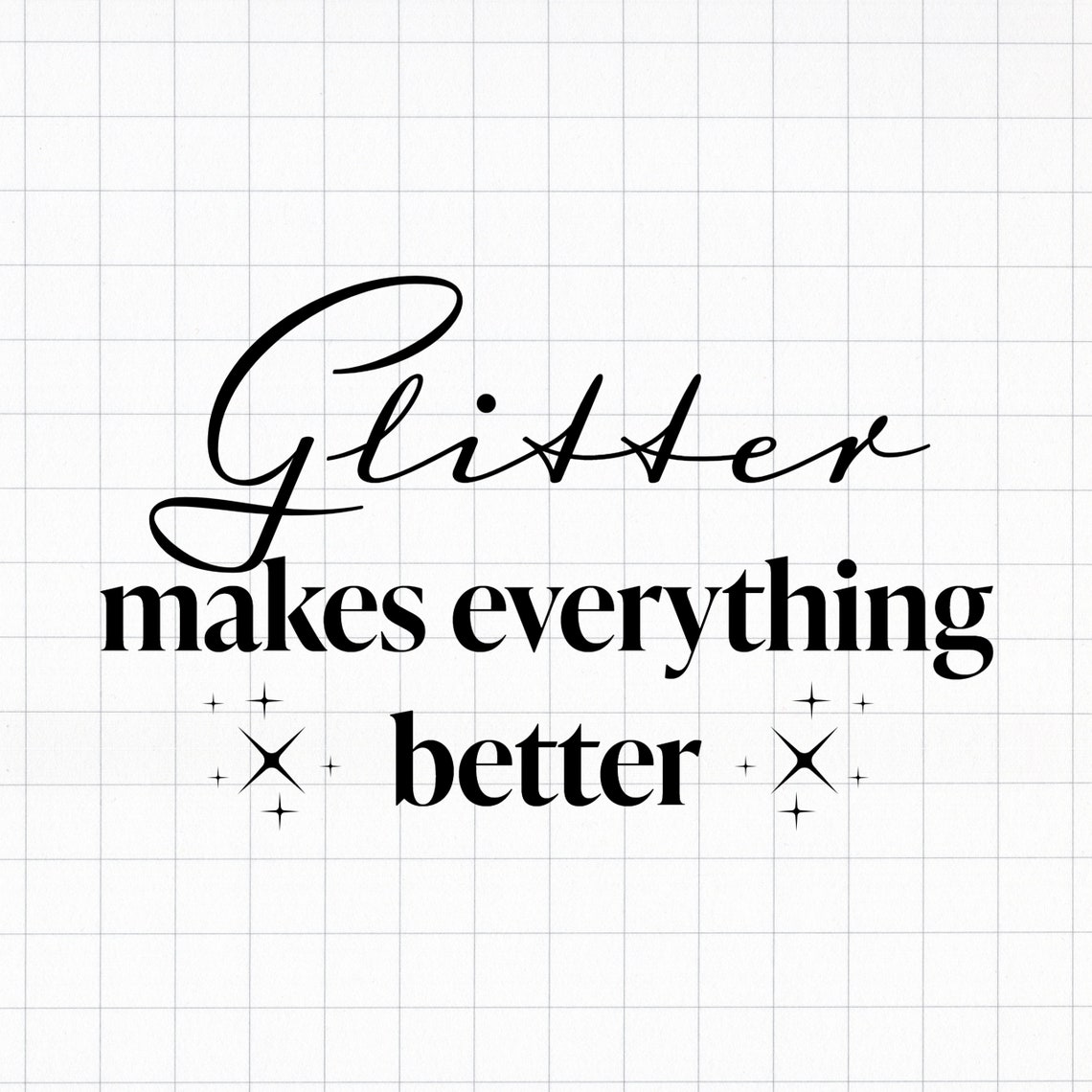 Glitter Makes Everything Better SVG SVG for Crafters SVG Glitter Cut