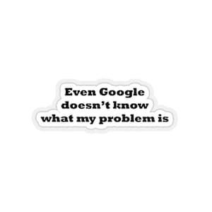 Sarcastic Internet Sticker - &quot;Even Google Doesn&#39;t Know&quot;  - Perfect for Laptops, Notebooks, and Water Bottles