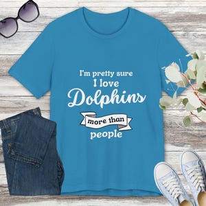 Dolphin Lover T-Shirt, Funny Dolphin Tee, Ocean Animal T-Shirt, I Love Dolphins, Dolphin Gift Idea, Cute Dolphin Design, Animal Lover Shirt
