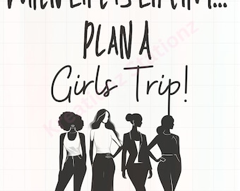 May include: Black and white illustration of four women standing together. The text "WHEN LIFE IS LIFEIN'... PLAN A Girls Trip!" is written above the women.