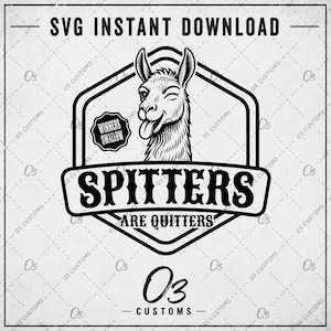 May include: Black and white SVG design featuring a winking llama with its tongue out, inside a shield. The text reads "SPITTERS ARE QUITTERS" and "WINNERS SWALLOW". The words "SVG INSTANT DOWNLOAD" and "O3 CUSTOMS" are also present.
