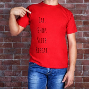 Eat Sleep Repeat Shirt, Eat Sleep Repeat TShirt, Eat Shop Sleep Repeat, Shirt Cute Tees T Shirt, Women T Shirt, Men TShirt, Design T Shirt
