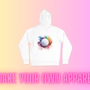 May include: White hoodie with a colorful watercolor design of a golf ball on the back. The text "MAKE YOUR OWN APPAREL" is printed below the image.