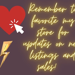 May include: A red heart with a cursor pointing to it, with the text "Remember to favorite my store for updates on new listings and sales!" in yellow neon lettering.