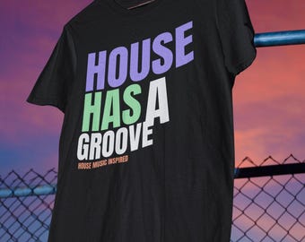 House Music T-Shirt: 'House Has A Groove' EDM Rave Tee