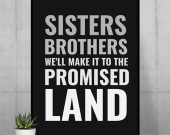 May include: Black and white typography print with the text "Sisters Brothers We'll make it to the Promised Land".