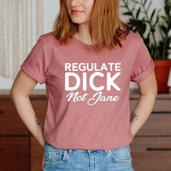 Regulate Your Dick Not Jane Shirt,Reproductive Rights,Roe v Wade Shirt,Abortion Rights,Social Justice Feminism,Pro Choice Shirt