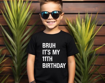 Bruh It's My 11th Birthday Shirt Custom Birthday Shirt Birthday Boy Shirt Funny Birthday Gifts Sarcasm Shirt Custom Happy Birthday Outfit