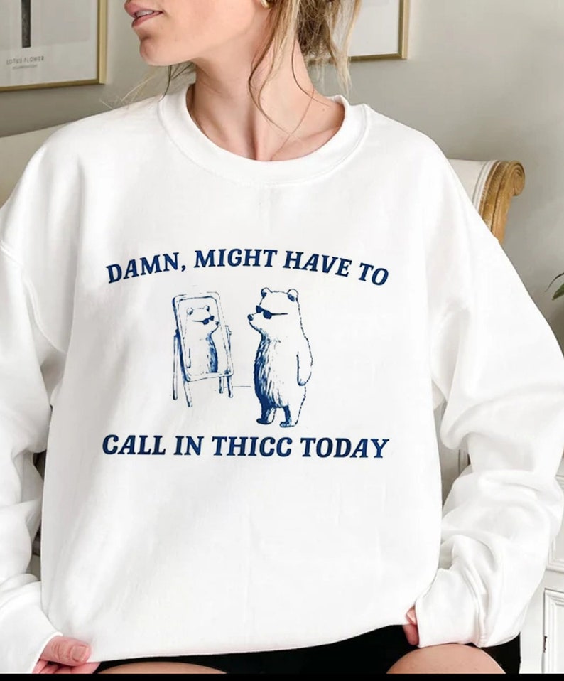 Damn Might Have to Call in Thicc Today T Shirt Funny Meme Tee Shirt ...