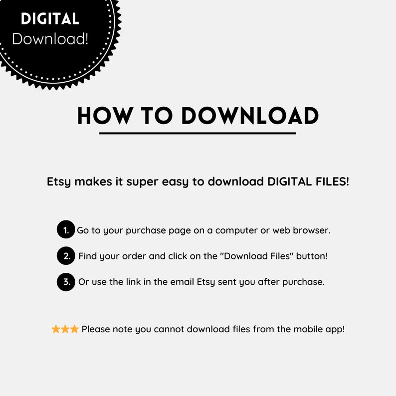 May include: A white background with black text explaining how to download digital files from Etsy. The text includes instructions on how to find your order, click on the "Download Files" button, and use the link in the email Etsy sent you after purchase. The text also notes that you cannot download files from the mobile app.