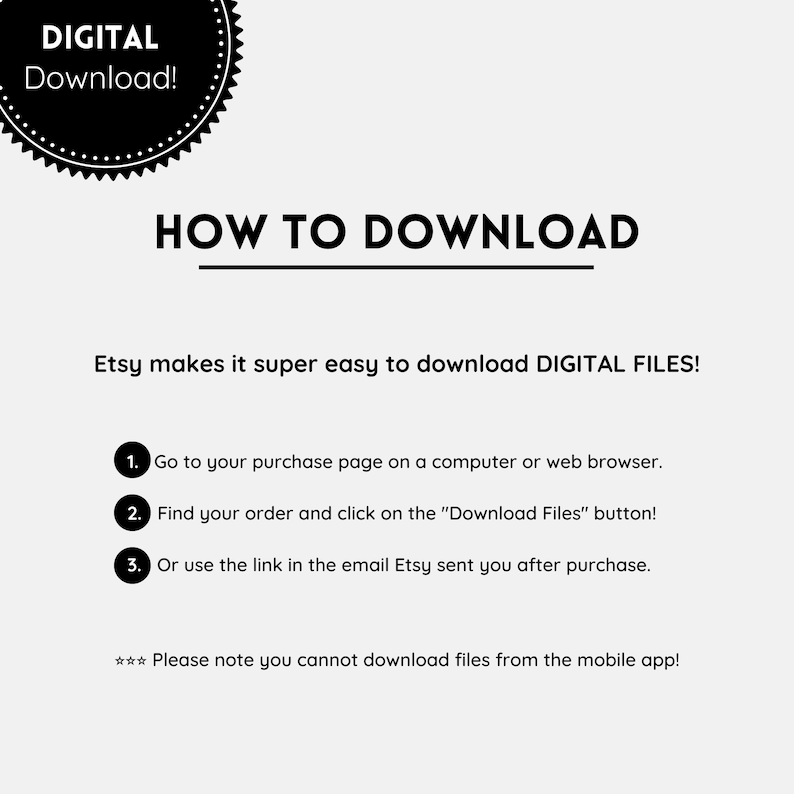 May include: A white background with black text explaining how to download digital files from Etsy. The text includes instructions on how to download files from a computer or web browser, as well as how to download files from an email. The text also includes a note that files cannot be downloaded from the mobile app.