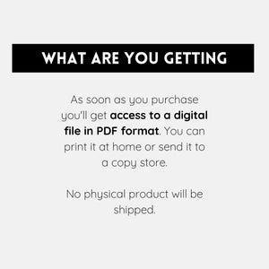 May include: Text on a white background that reads "WHAT ARE YOU GETTING" in black. Below the text, it says "As soon as you purchase you'll get access to a digital file in PDF format. You can print it at home or send it to a copy store. No physical product will be shipped."