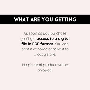 May include: Text on a white background that reads "WHAT ARE YOU GETTING" in black bold letters. Below the text, it says "As soon as you purchase you'll get access to a digital file in PDF format. You can print it at home or send it to a copy store. No physical product will be shipped."