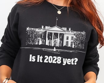 Is It 2028 Yet Sweatshirt | Anti Trump Political Humor Crewneck, Leftist Protest Shirt, Election Fatigue Graphic