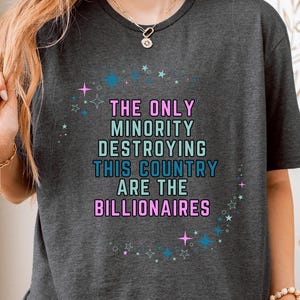 The Only Minority Destroying This Country Are The Billionaires" Unisex Political Protest T-Shirt