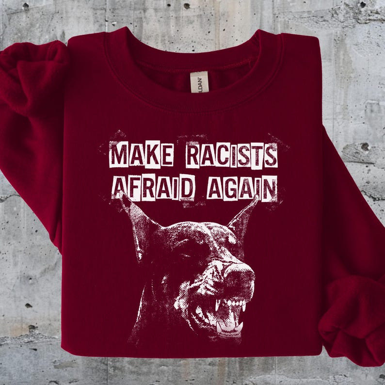 Make Racists Afraid Again Shirt Antiracist Graphic Goth Dog Design Punk Political Sweatshirt Leftist Statement Apparel