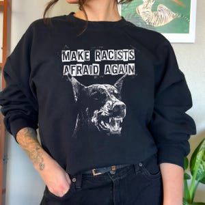 Make Racists Afraid Again Shirt Antiracist Graphic Goth Dog Design Punk Political Sweatshirt Leftist Statement Apparel