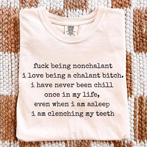 Fuck Being Nonchalant Shirt | Chalant Bitch Shirt, Anxiety Humor Tee, Aggressively Honest Text